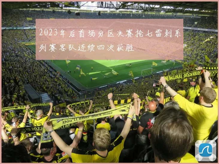 2023年后首场分区决赛抢七雷刺系列赛客队连续四次获胜